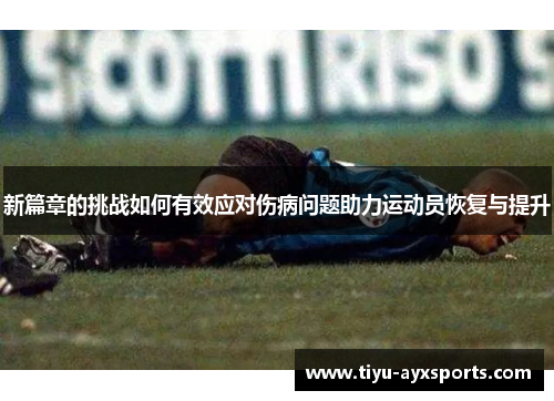 新篇章的挑战如何有效应对伤病问题助力运动员恢复与提升