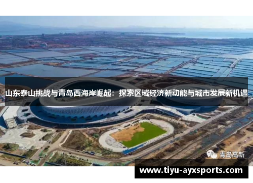 山东泰山挑战与青岛西海岸崛起：探索区域经济新动能与城市发展新机遇
