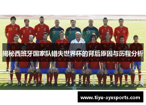 揭秘西班牙国家队错失世界杯的背后原因与历程分析